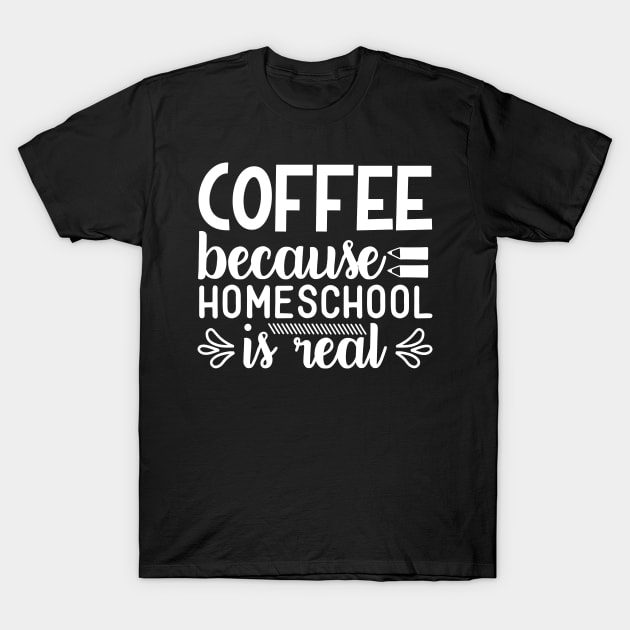 COFFEE BECAUSE HOMESCHOOL IS REAL T-Shirt by BWXshirts